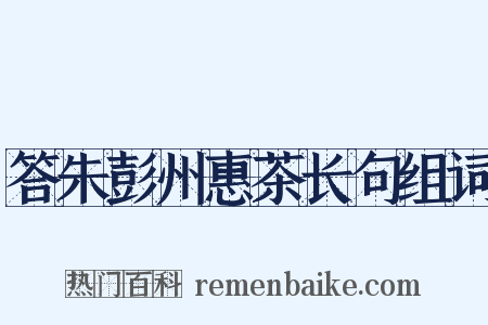 答朱彭州惠茶长句组词是什么意思的图片